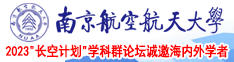 处女轮奸3p南京航空航天大学2023“长空计划”学科群论坛诚邀海内外学者